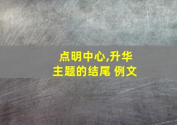 点明中心,升华主题的结尾 例文